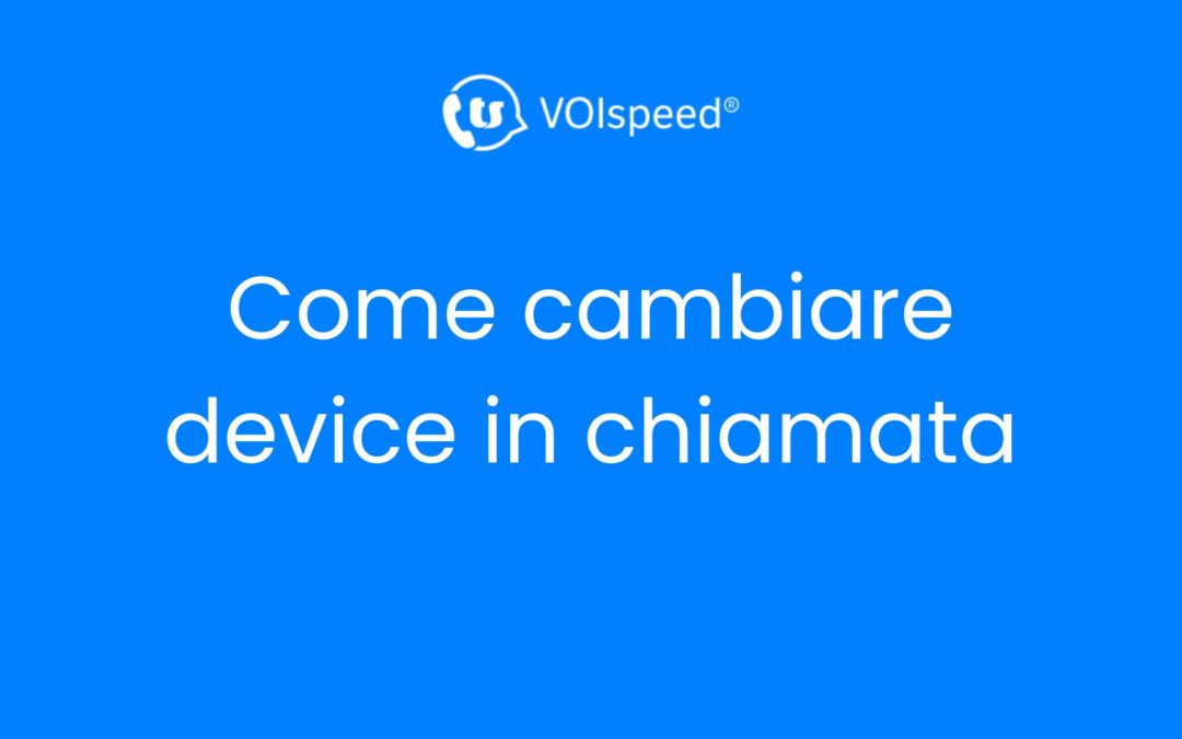 Come cambiare device in chiamata